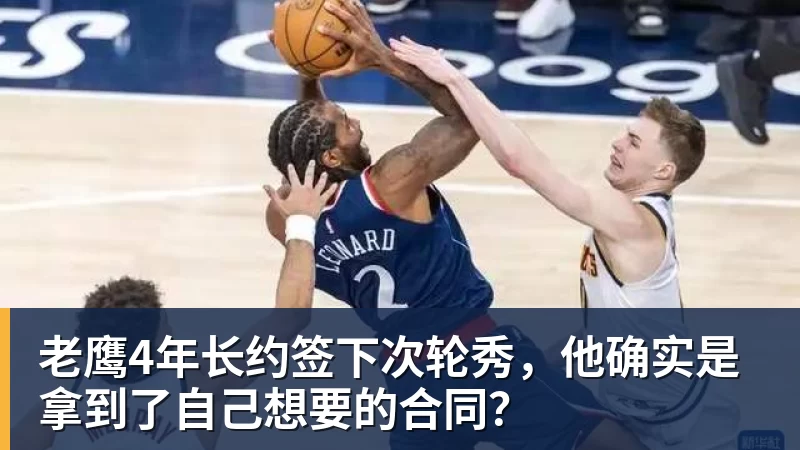 华体会体育老鹰4年长约签下次轮秀，他确实是拿到了自己想要的合同？