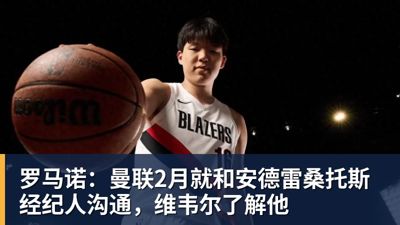 华体会体育罗马诺：曼联2月就和安德雷桑托斯经纪人沟通，维韦尔了解他