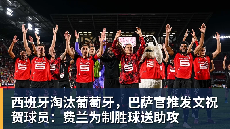 华体会体育西班牙淘汰葡萄牙，巴萨官推发文祝贺球员：费兰为制胜球送助攻