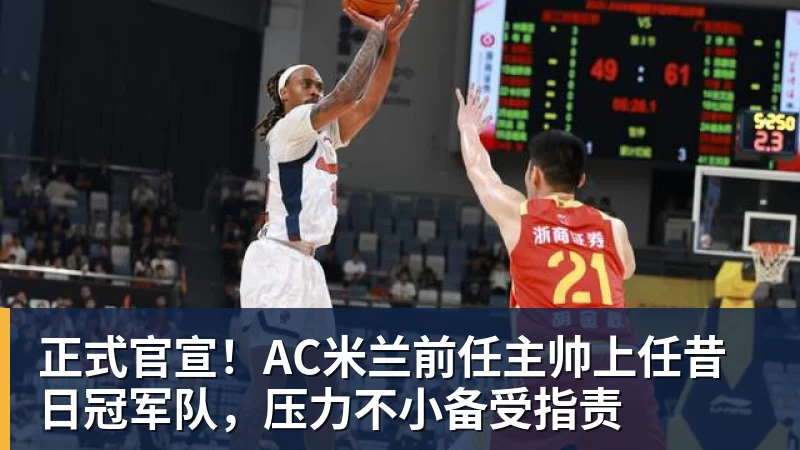 华体会体育正式官宣！AC米兰前任主帅上任昔日冠军队，压力不小备受指责