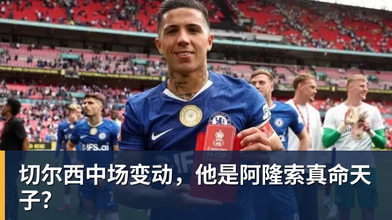 华体会体育切尔西中场变动，他是阿隆索真命天子？