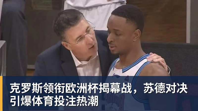 华体会体育克罗斯领衔欧洲杯揭幕战，苏德对决引爆体育投注热潮