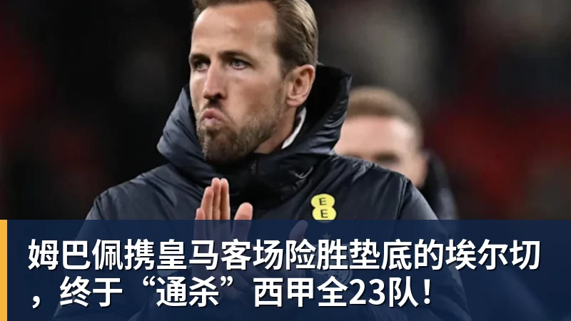 华体会体育姆巴佩携皇马客场险胜垫底的埃尔切，终于“通杀”西甲全23队！