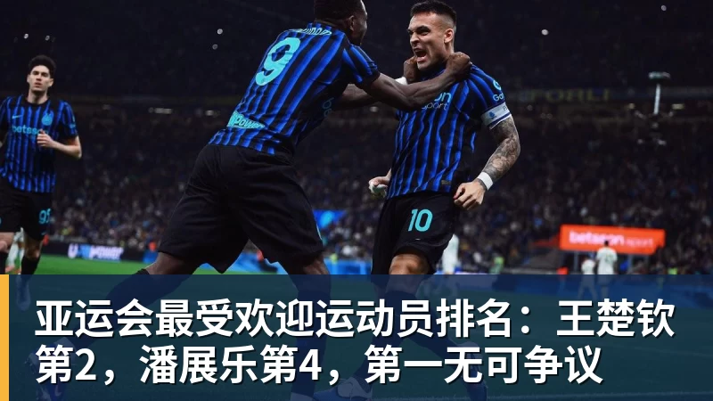 亚运会最受欢迎运动员排名：王楚钦第2，潘展乐第4，第一无可争议